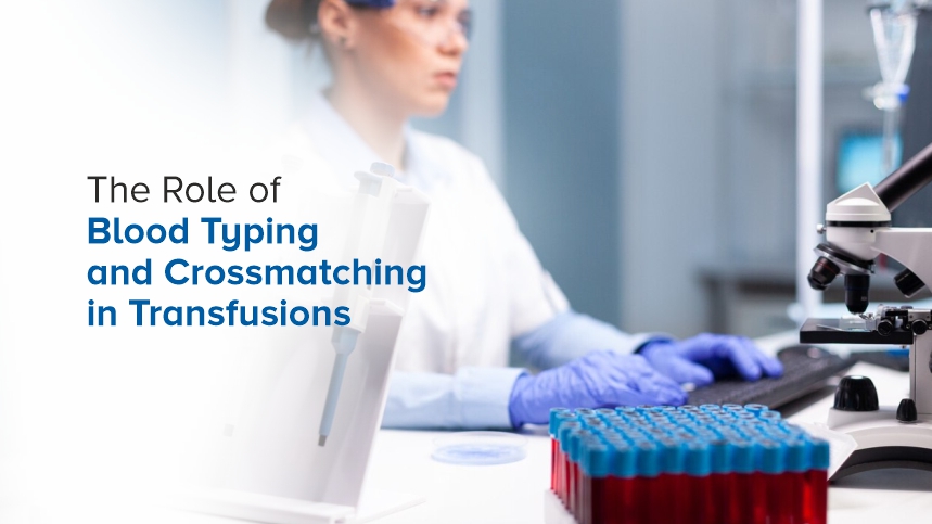The Significance of Blood Typing and Crossmatching in Transfusions