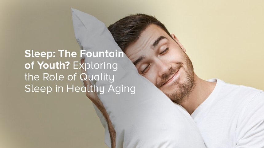 Sleep: The Fountain of Youth? Exploring the Role of Quality Sleep in Healthy Aging