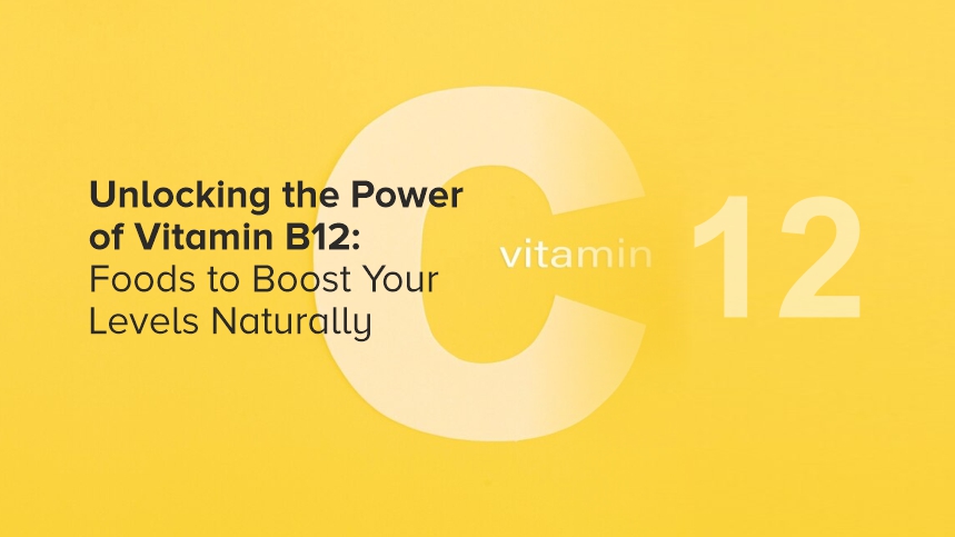 Unlocking the Power of Vitamin B12: Foods to Boost Your Levels Naturally
