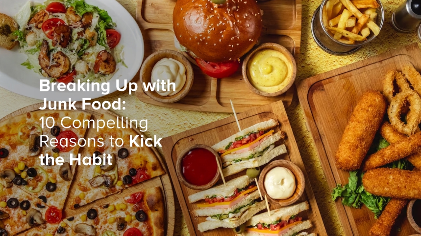 Breaking Up with Junk Food: 10 Compelling Reasons to Kick the Habit