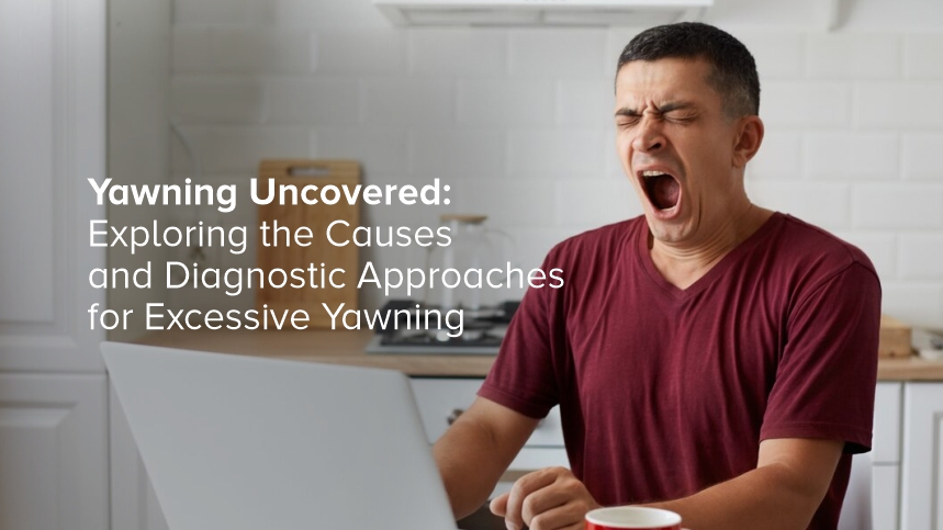 Yawning Uncovered: Exploring the Causes and Diagnostic Approaches for Excessive Yawning