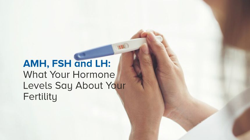 AMH, FSH, and LH: What Your Hormone Levels Say About Your Fertility