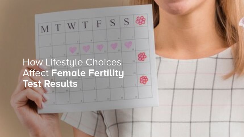 How Lifestyle Choices Affect Female Fertility Test Results
