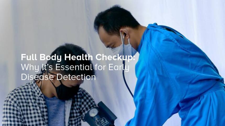 Full Body Health Checkup: Why It’s Essential for Early Disease Detection