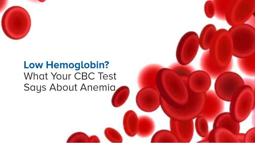 Low Hemoglobin? What Your CBC Test Says About Anemia