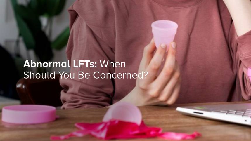 Abnormal LFTs: When Should You Be Concerned?