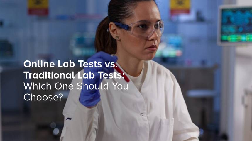 Online Lab Tests vs. Traditional Lab Tests: Which One Should You choose?