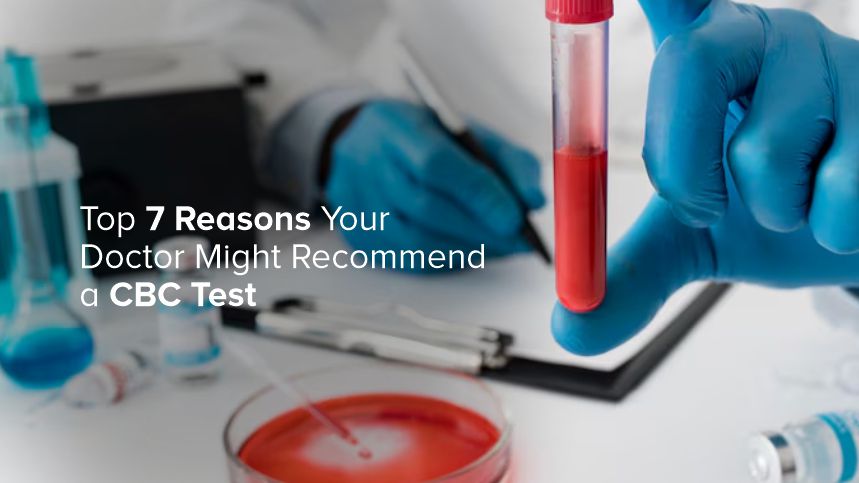 Top 7 Reasons Your Doctor Might Recommend a CBC Test