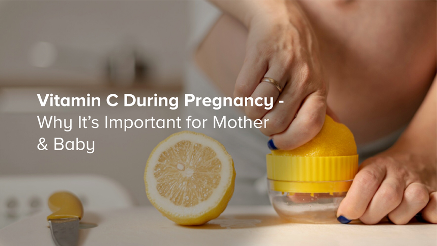 Vitamin C During Pregnancy – Why It’s Important for Mother & Baby