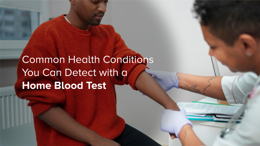 Common Health Conditions You Can Detect with a Home Blood Test